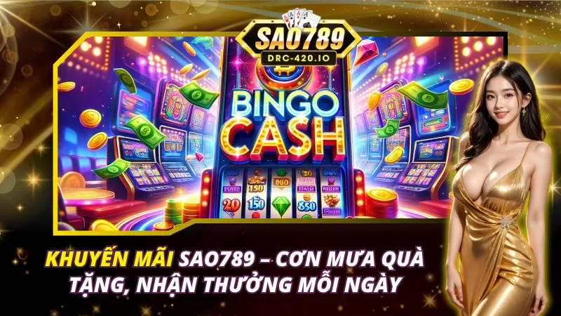 Khuyến Mãi SAO789 – Cơn Mưa Quà Tặng, Nhận Thưởng Mỗi Ngày 7 Khuyến Mãi SAO789