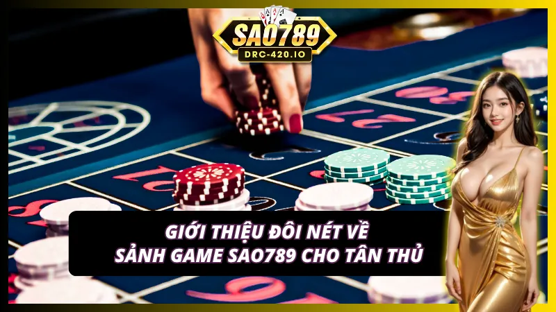 Sảnh Game Sao789 Với Vô Vàn Siêu Phẩm Giải Trí Đặc Sắc 2 Những thông tin chính về sảnh game Sao789